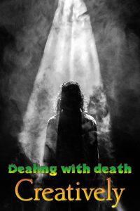 Dealing with death creatively is a choice you make