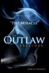 The Outlaw Preacher—the Miracle by John Andrews