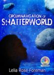 Circumnavigation of Shatterworld by Lelia Rose Foreman