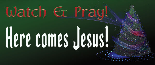 Watch and pray! Here comes Jesus…